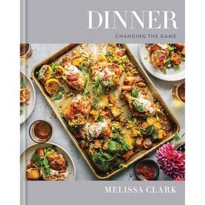 Dinner: Changing the Game: A Cookbook -- Melissa Clark